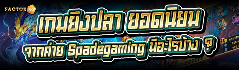 เกมยิงปลา ยอดนิยมจากค่าย Spadegaming มีอะไรบ้าง ?